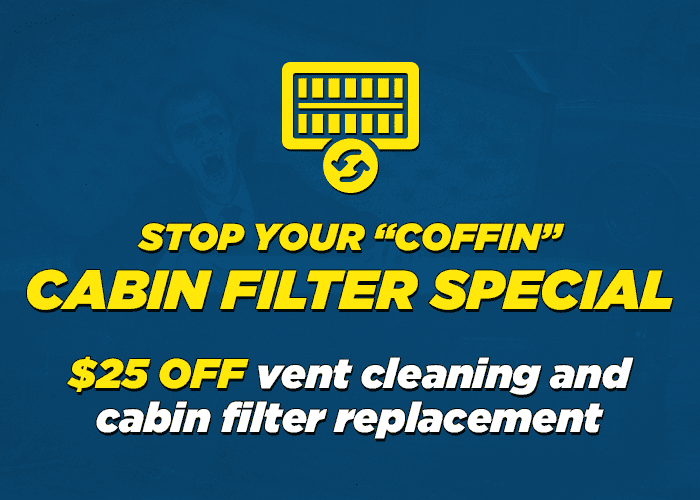 Stop your "coffin" cabin filter special (Vampire) $25.00 Off vent cleaning and Cabin Filter Replacements