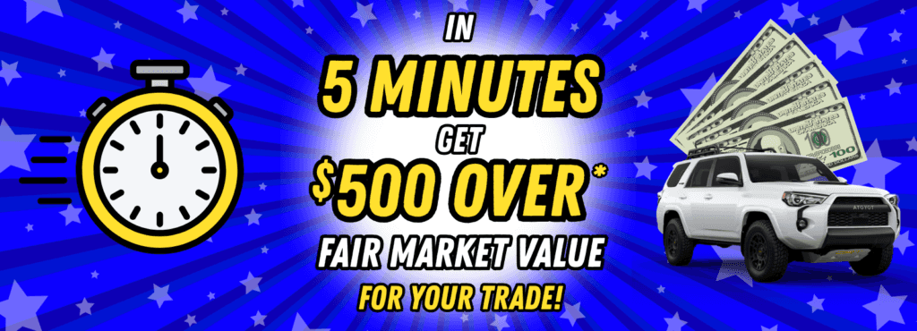 In 5 minutes, get $500 over fair market value for your trade!