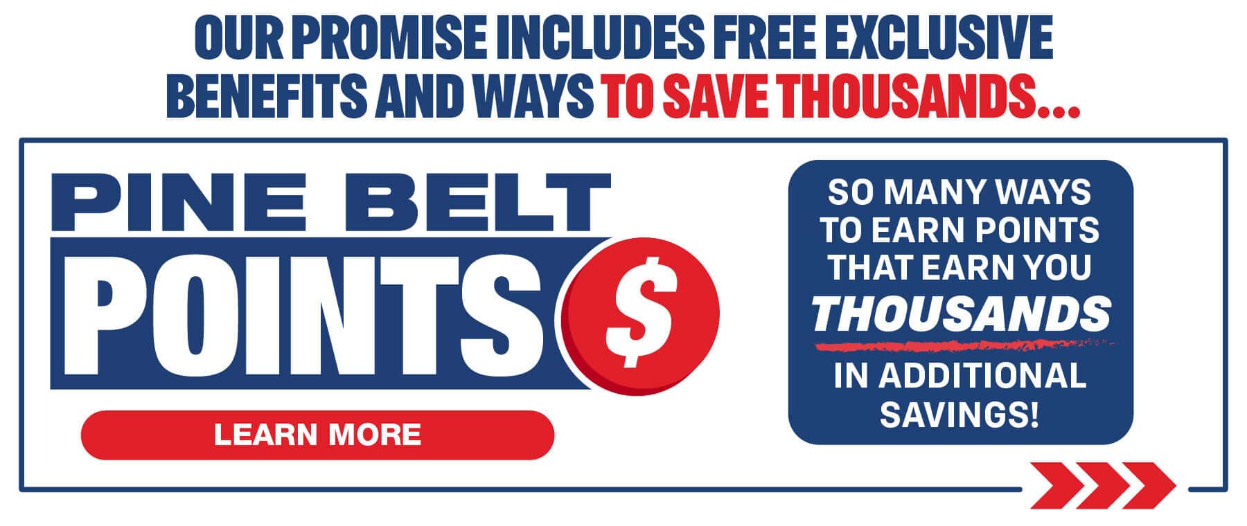 Our Pine Belt Promise includes free exclusive benefits and ways to save thousands… Pine Belt Points, so many ways to earn points that can save you thousands!