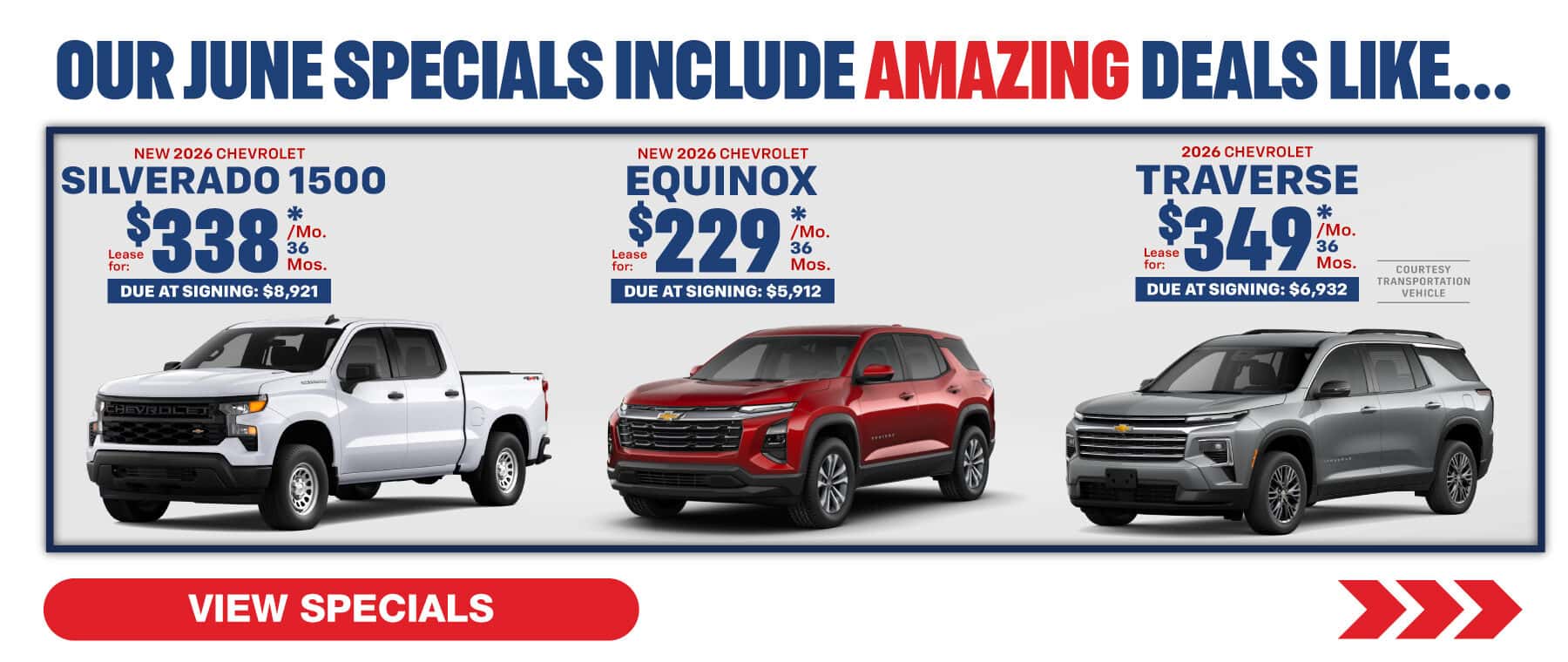 Where our June Specials Include Amazing deal like…. 2026 Chevrolet Equinox lease for $229 per month for 36 months with $5,912 due at signing 2026 Chevrolet Traverse lease for $349 per month for 36 months with $6,932 due at signing 2026 Chevrolet Silverado lease for $338 per month for 36 months with $8,921 due at signing