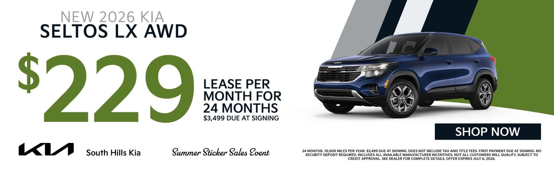2026 Kia Seltos (New) Vehicle Trim: LX AWD Offer: Payment starting at $229 for 24 months Lease Deal Terms: Monthly Lease Payment: 229 Lease Term: 24 months Disclaimer: Disclaimer: 24 months. 10,000 miles per year. $3,499 due at signing. Does not include tax and title fees. First payment due at signing. No security deposit required. Includes all available manufacturer incentives. Not all customers will qualify. Subject to credit approval. See dealer for complete details. Offer expires July 6, 2026.