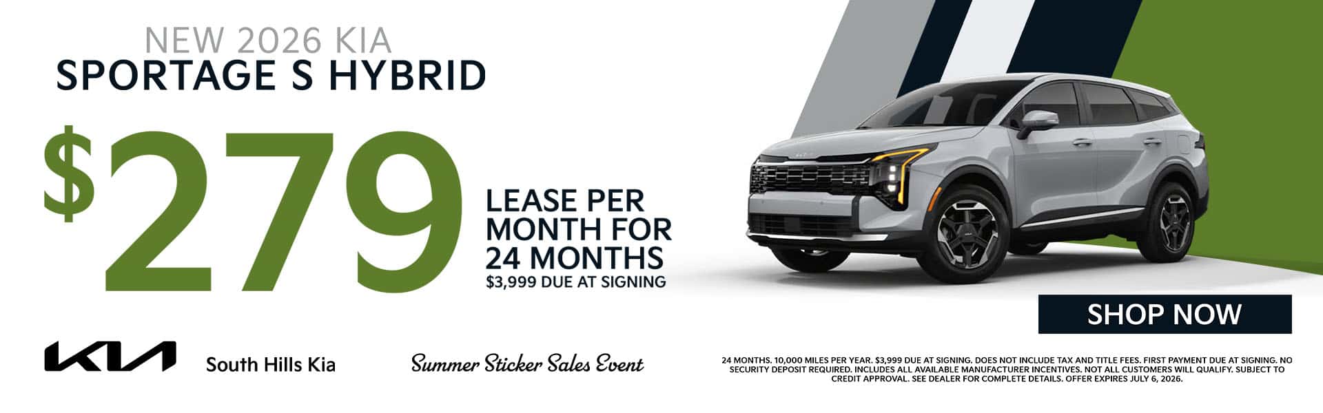2026 Kia Sportage (New) Vehicle Trim: S Hybrid Offer: Payments starting at $279 for 24 months. Lease Deal Terms: Monthly Lease Payment: 279 Lease Term: 24 months Disclaimer: Disclaimer: 24 months. 10,000 miles per year. $3,999 due at signing. Does not include tax and title fees. First payment due at signing. No security deposit required. Includes all available manufacturer incentives. Not all customers will qualify. Subject to credit approval. See dealer for complete details. Offer expires July 6, 2026.