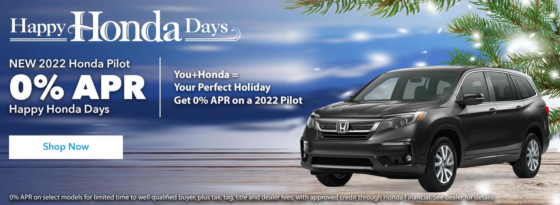 New 2022 Honda Pilot 0% APR HAPPY HONDA DAYS. You+Honda = Your Perfect Holiday Get 0% APR on a 2022 Pilot