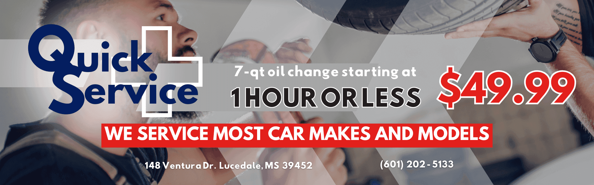 Quick Service 7 quart oil change starting at $49.99. 1 hour our less. We Service Most Car Makes and Models. 148 Ventura Dr. Lucedale, MS 39452. 601-202-5133