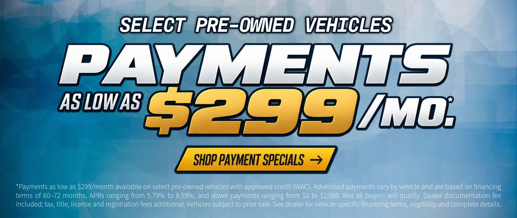 Pre-owned vehicle payment specials starting at $299 per month on select used cars, trucks and SUVs with approved credit. Shop qualifying inventory.