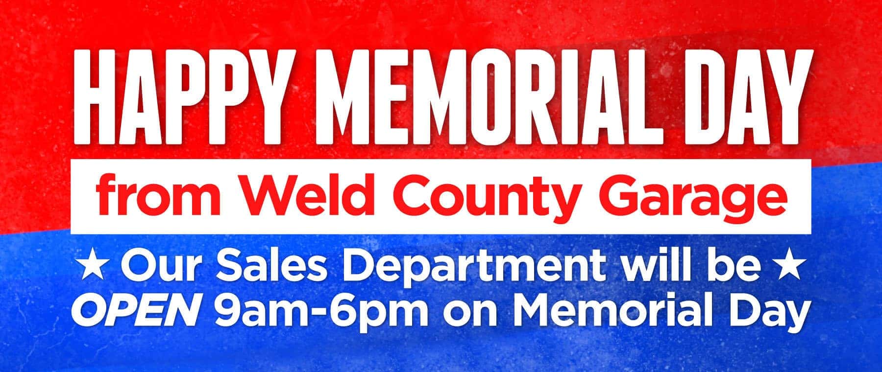 Happy Memorial Day from Weld County Garage - Our Sales Department will be OPEN 9am to 6pm on Memorial Day